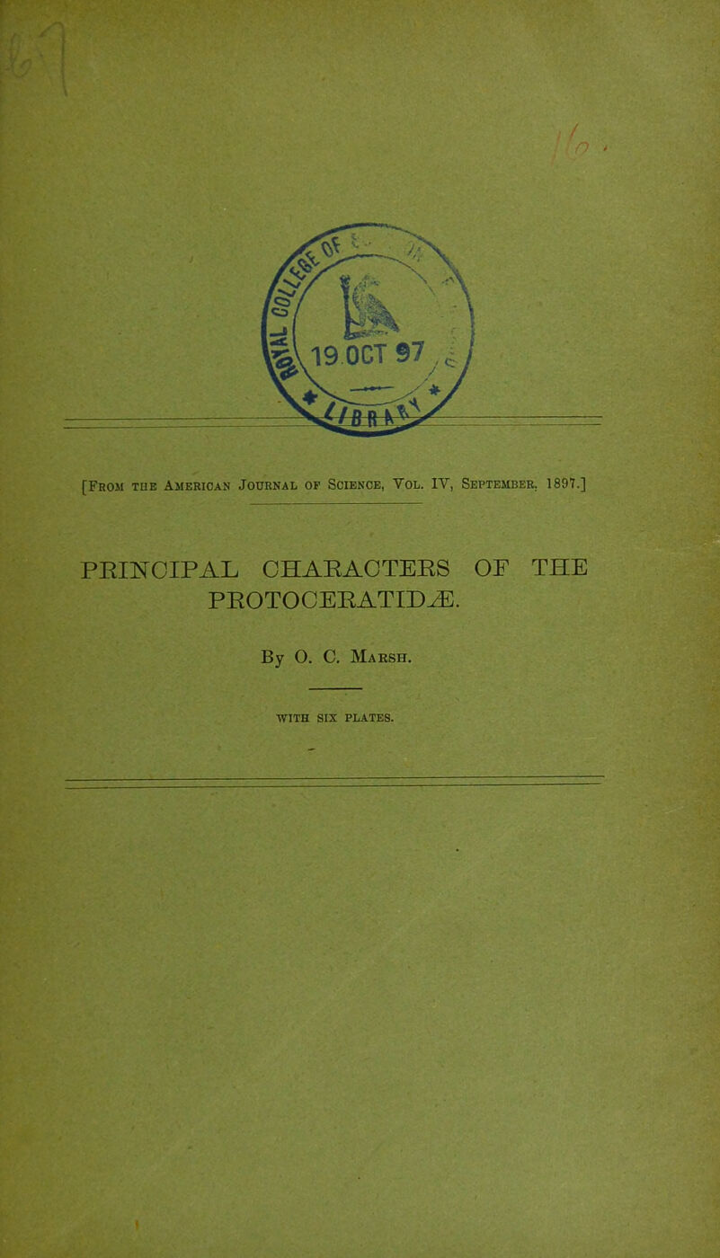 [From the American Journal op Science, Vol. IV, September. 1897.] PEINCIPAL CHAEACTEES OF THE PEOTOCEEATTD^E. By O. C. Maesh. WITH SIX PLATES.