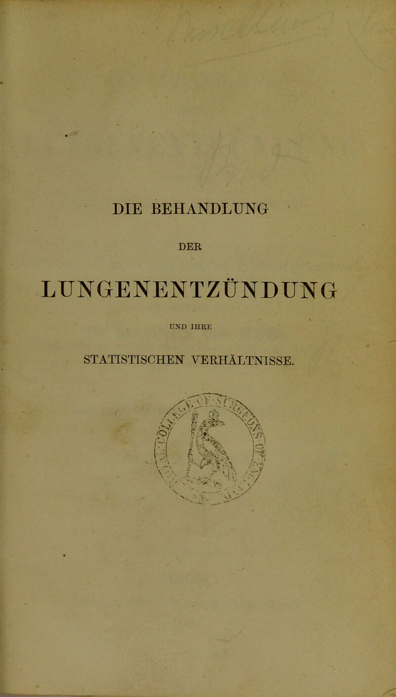 DIE BEHANDLUNG DER LUNGENENTZÜNDUNG UND IHRE STATISTISCHEN VERHÄLTNISSE.