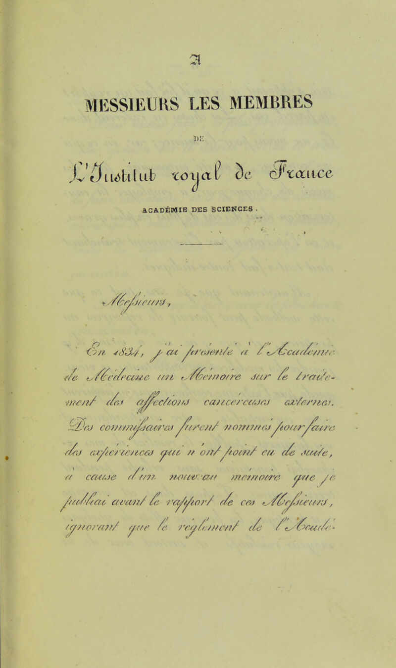 21 MESSIEURS LES MEMBRES ACADÉMIE DES SCIENCES S/f. ^(S'J//, ^ at ^tf'f'je'ti/ii (f /t^ tC^Ci/rÂ/zf/r- r/rj (U^^€/ u'ztccj y^tc // o/t/ /wi?// eu f/e Mu/e, /' , . ■