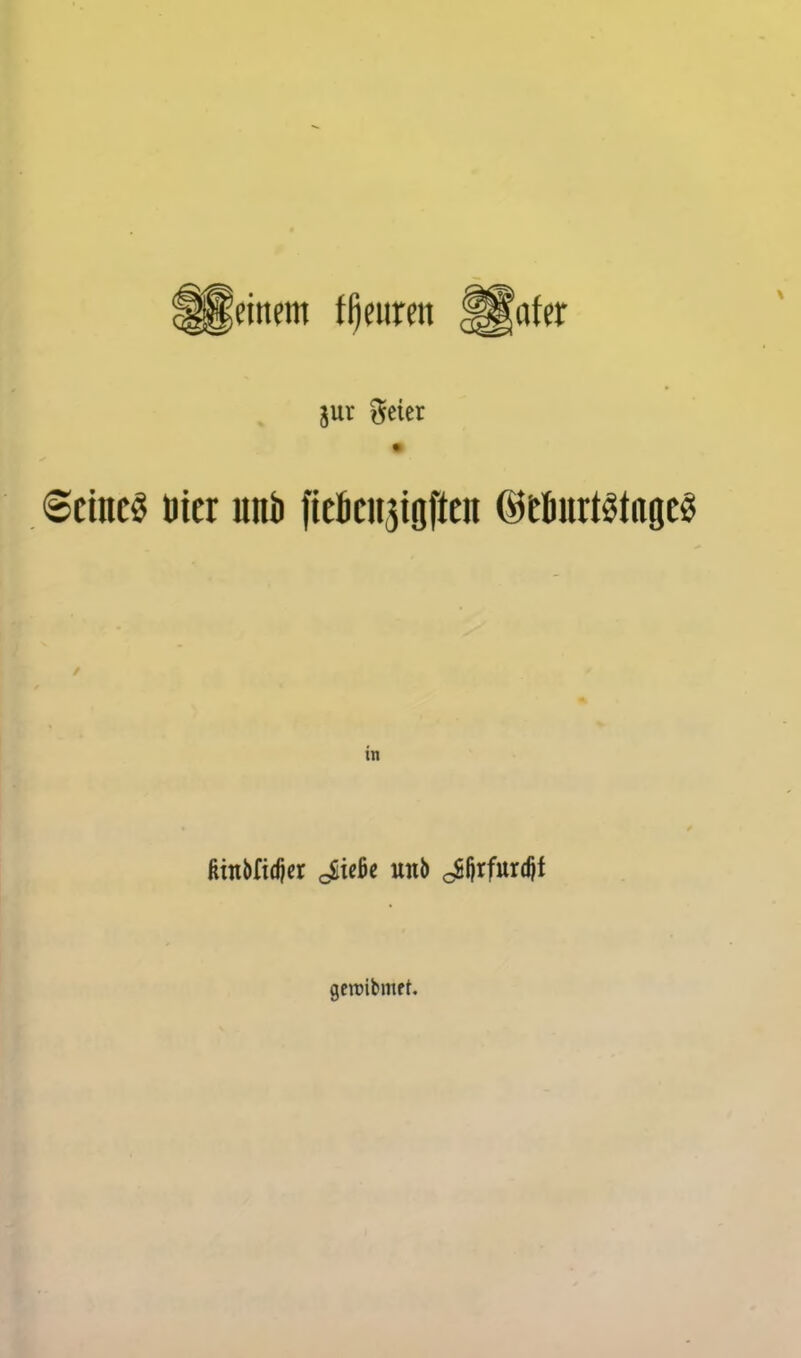 einem f^euren ^aUx ©eine« Hier mh fitöcn^ioften ©rtnrtstages in gercibmff.