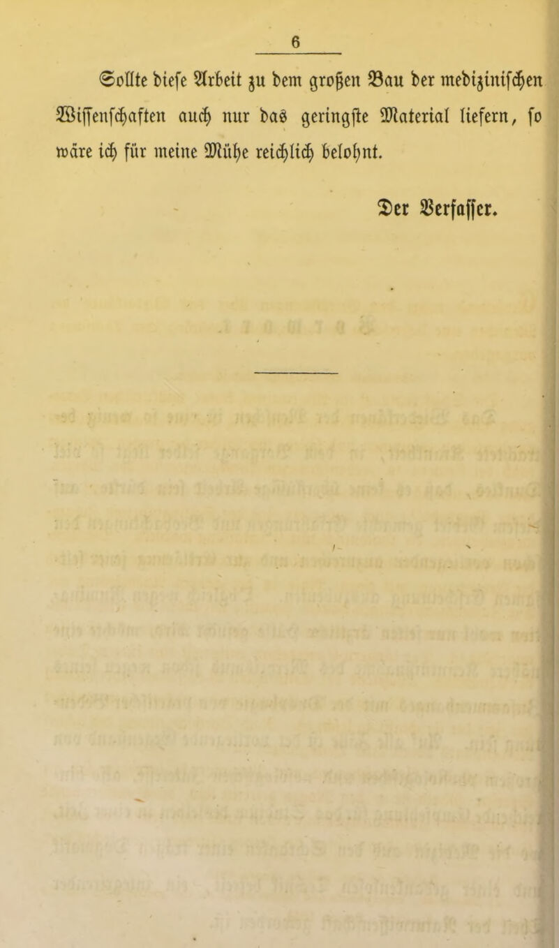 Sollte btefe STrBcit ju bem grogen 23au ber mebijinifc^en 3!ötffenf(^aften aucJ) nur baö geringflc üJiaterial liefern, fo njdre für meine ü)lii()e rei^Ui^ belohnt. 2)cr S^crfoffcr.