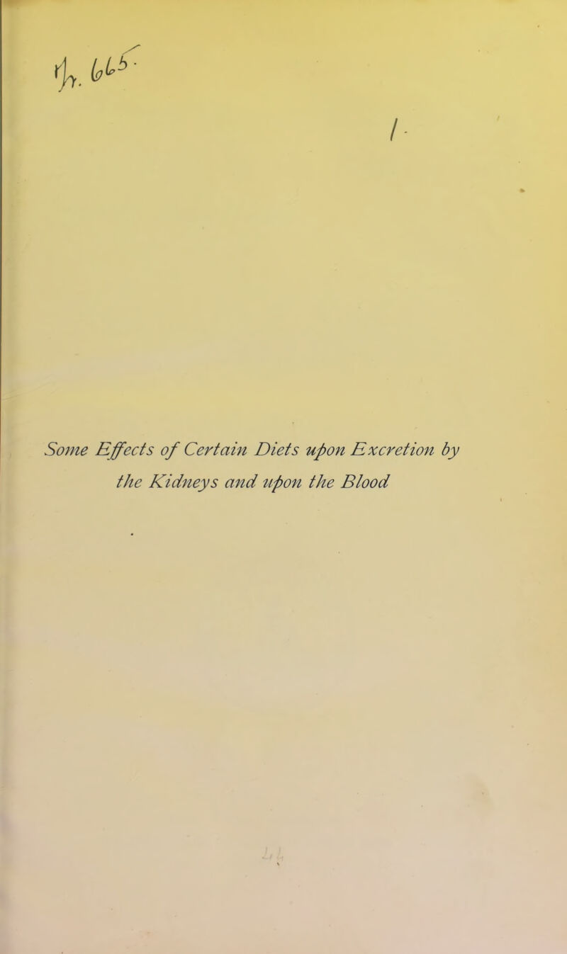 Some Effects of Certain Diets upon Excretion by the Kidneys and tipon the Blood