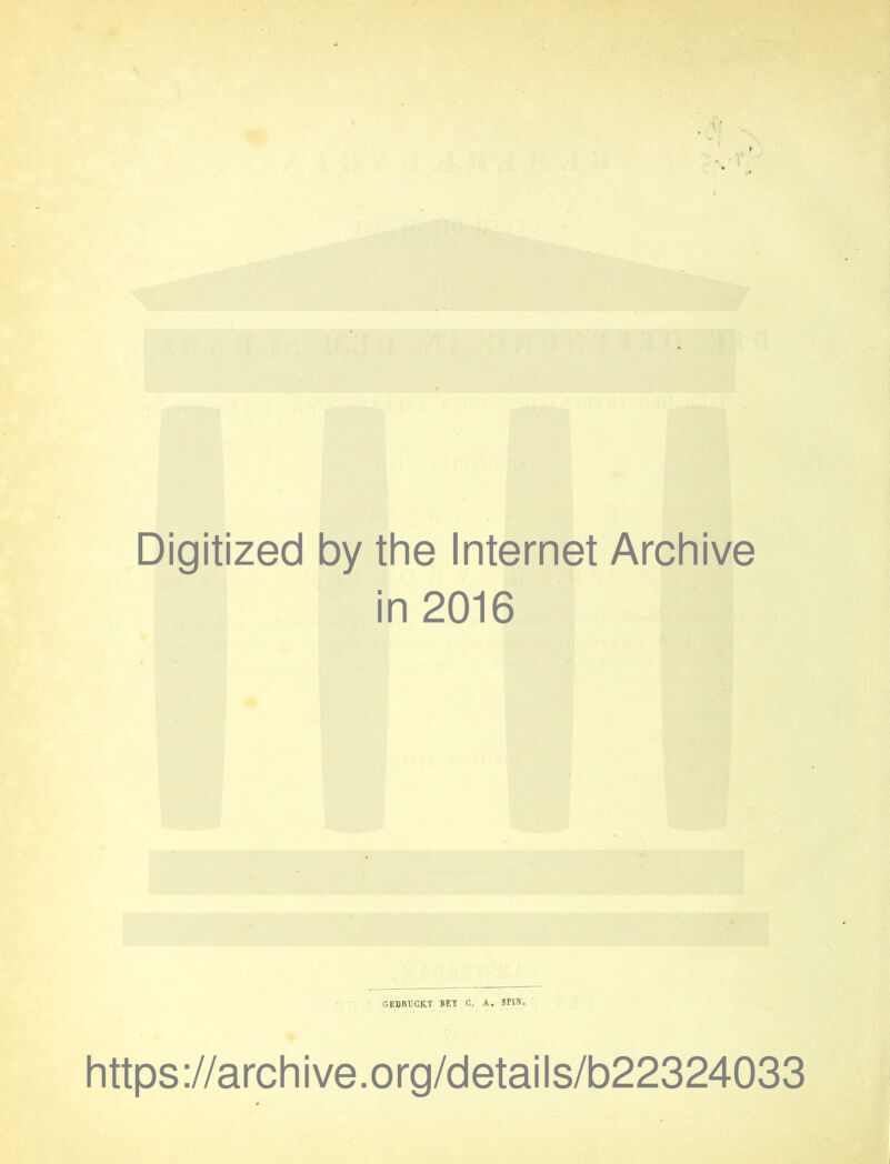 Digitized by the Internet Archive in 2016 GEDRUCKT RET C, A. SEHT. https://archive.org/details/b22324033