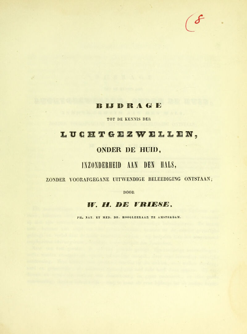 TOT DE KENNIS DEK iiUCBTCtszwEiiXiEiir, ONDER DE HUID, INZONDERHEID AAN DEN HALS, ZONDER VOORAFGEGANE UITWENDIGE BELEEDIGING ONTSTAAN; DOOR Bi . m. im vniESE, PU. 3AT. ET MEI). DP.. HOOGLEERAAR TE AMSTERDAM.