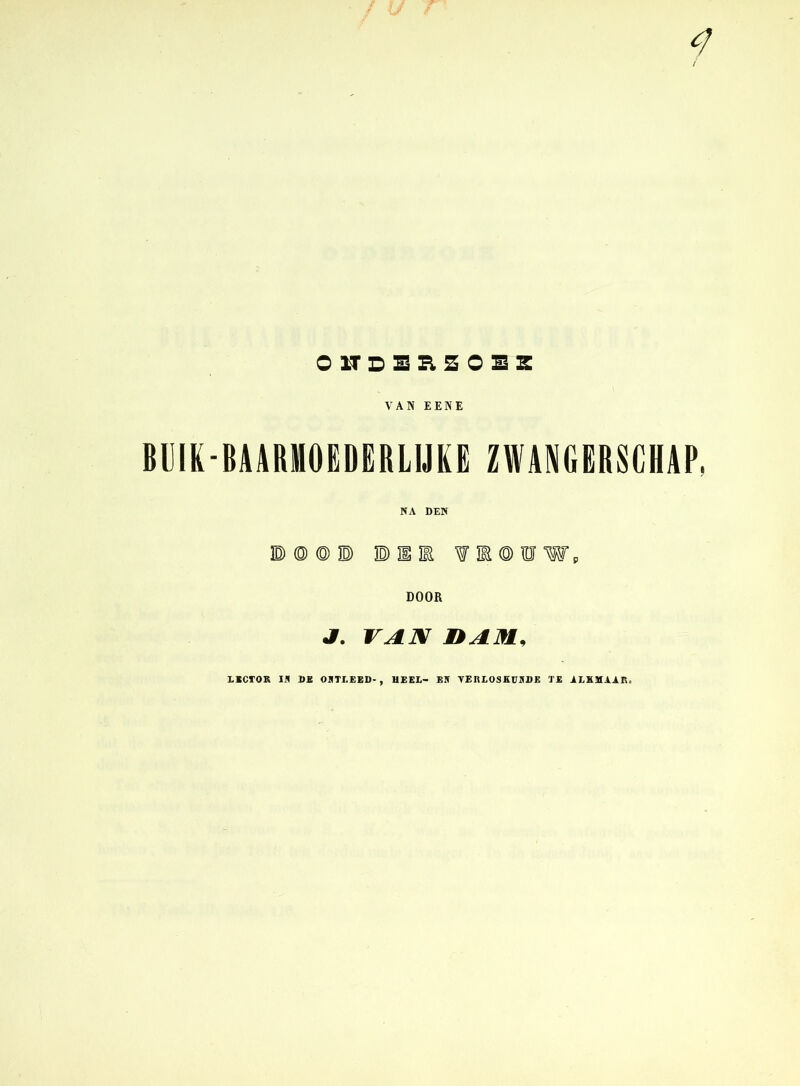 VAN EENE BlHK-BAARMOEDERLIJKi ZWANGERSCHAP, NA DEN ®®©P P H E ¥E©HrWs, DOOR J. VAN nAM, EICTOK IA D£ OITI.EED-, UEED- ES TEREOSEUSDE TE AEKUAAR.