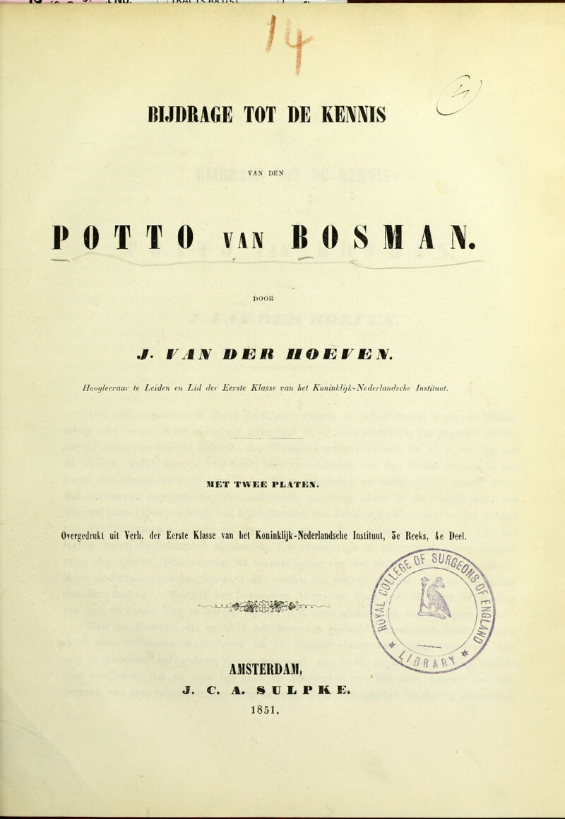 BIJDRAGE TOT DE KENNIS VAN DEN P 0 T T 0 van BOSMAN. DOOR ./. rJA UEii MMOEWIV. llooc/leeraar te Leiden en Lid der Eerste Klasse van het Koninklijk-Nederlandsche Instituut. MET TWEE PLATEN. Overgedrukt uil Ycrh. der Eerste Klasse van hel Koninklijk-Nederlandsche Instituut, 5e Reeks, 4e Deel. AMSTERDAM, J. C. A. S l' I, P K E. 1851.