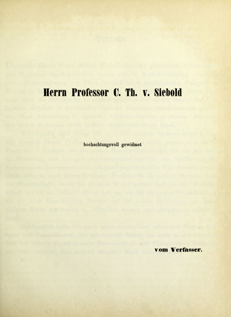 Herrn Professor C. Th. v. Siehold hochachtungsvoll gewidmet vom Verfasser.