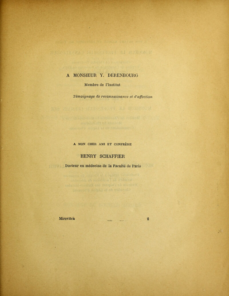 Membre de l’Institut Témoignage de reconnaissance et d’affection A MON CHER AMI ET CONFRERE HENRY SCHAFFIER Docteur en médecine de la Faculté de Paris Mirovitch 2