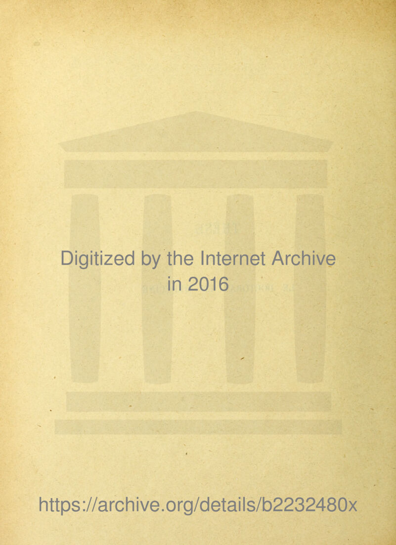 Digitized by the Internet Archive in 2016 https://archive.org/details/b2232480x