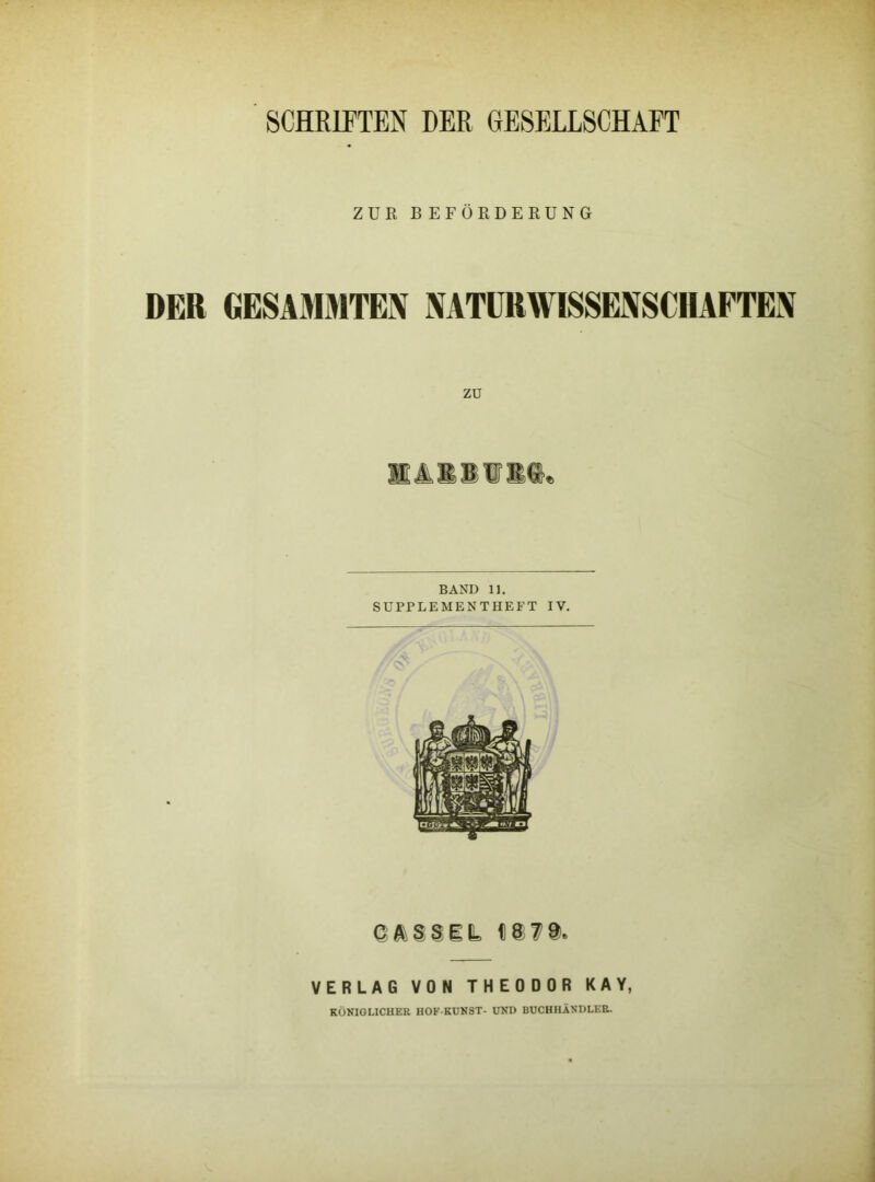 SCHRIFTEN DER GESELLSCHAFT ZUE BEFÖRDERUNG DER GESAMMTEN MTURWISSENSCHAFTEX «8?a. VERLAG VON THEODOR KAY, KÖNIGLICHER HOF-KUNST- UND BUCHHÄNDLER.