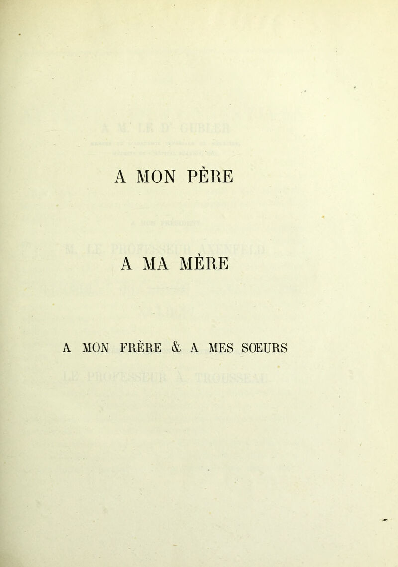 A MON PÈRE A MA MÈRE A MON FRÈRE & A MES SOEURS