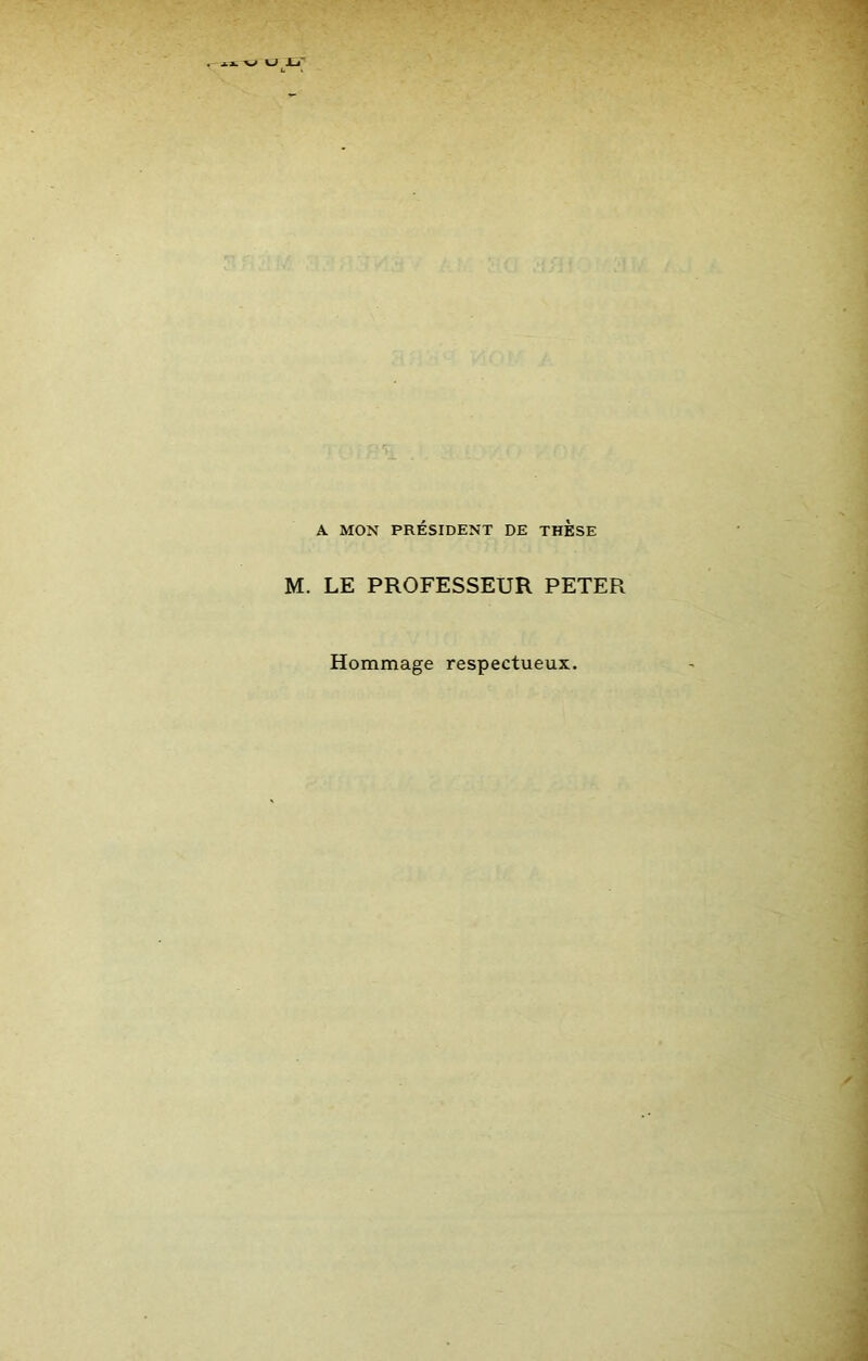 A MON PRÉSIDENT DE THESE M. LE PROFESSEUR PETER Hommage respectueux.