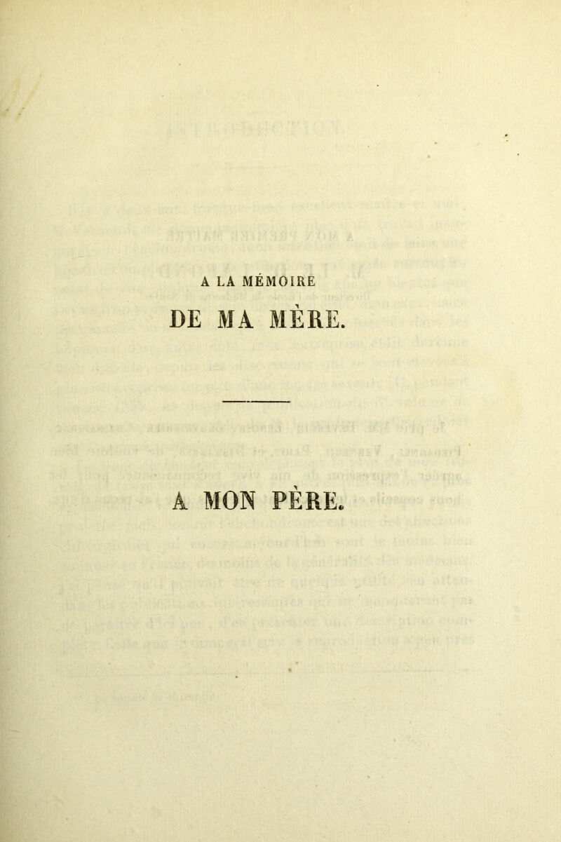 A LA MÉMOIRE T A MON PÈRE.