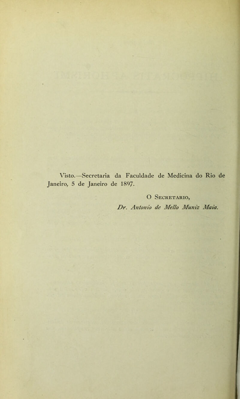 \’^isto.—Secretaria da Faculdade de Medicina do Rio de Janeiro, 5 de Janeiro de 1897- O Secretario, Dr. Antonio de Mello Muniz Maia.