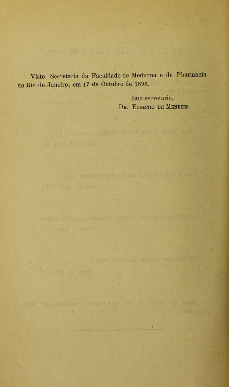 Visto. Secretaria cia Faculdade de Medicina e de Pharmacia do Rio de Janeiro, em 17 de Outubro de 1896. Sub-secretario, Dr. Eugênio de Menezes.