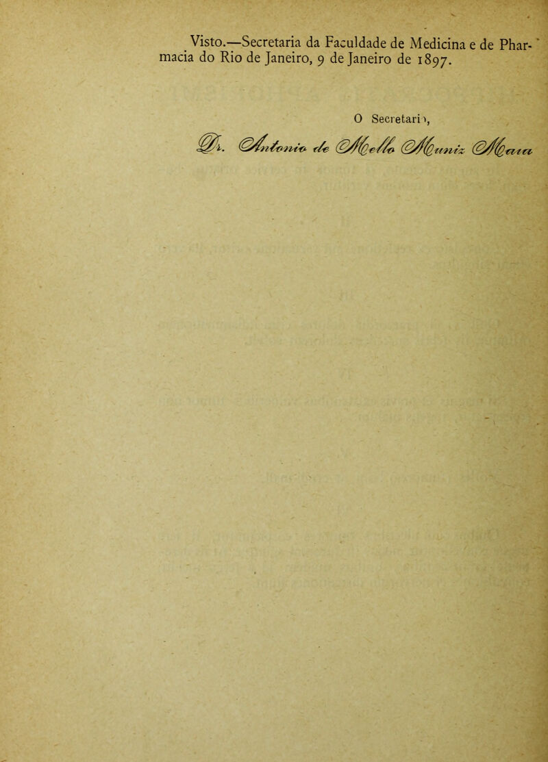 _ Visto.—Secretaria da Faculdade de Medicina e de Phar- * macia do Rio de Janeiro, 9 de Janeiro de 1897. O Secretaria, f/e