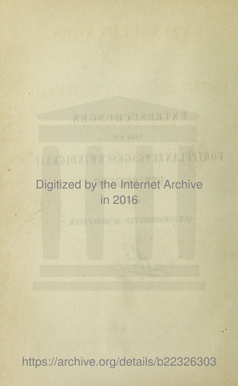 Digitized by the Internet Archive in 2016 https://archive.org/details/b22326303