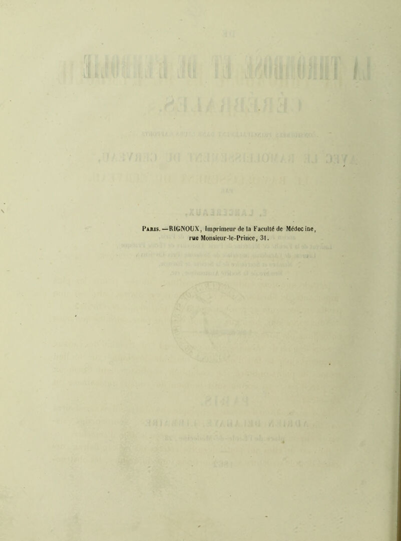 Paris. —RIGNOUX, Imprimeur de la Faculté de Médecine, rue Monsieur-le-Prince, 31. iu.