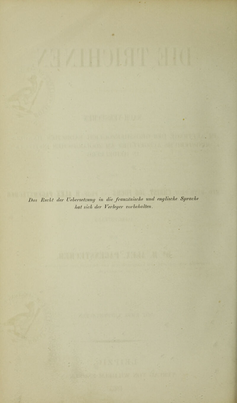 Das Recht der Veher Setzung in die französische und englische Sprache hat sich der Verleger Vorbehalten.