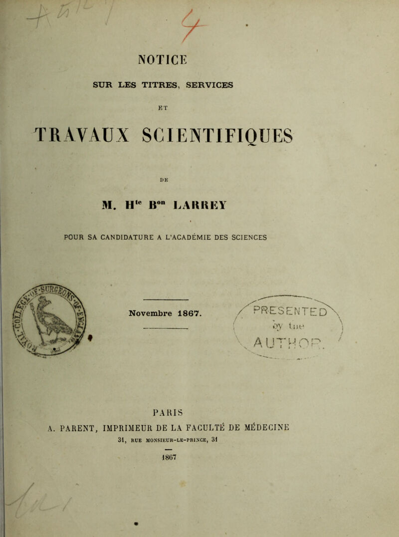 SUR LES TITRES, SERVICES ET TRAVAUX SCIENTIFIQUES M. H'e B*1 LABBKY POUR SA CANDIDATURE A L’ACADÉMIE DES SCIENCES PARIS A. PARENT, IMPRIMEUR DE LA FACULTÉ DE MÉDECINE 31, RUE MONSIEUR-LE-PRINCE, 31 1867