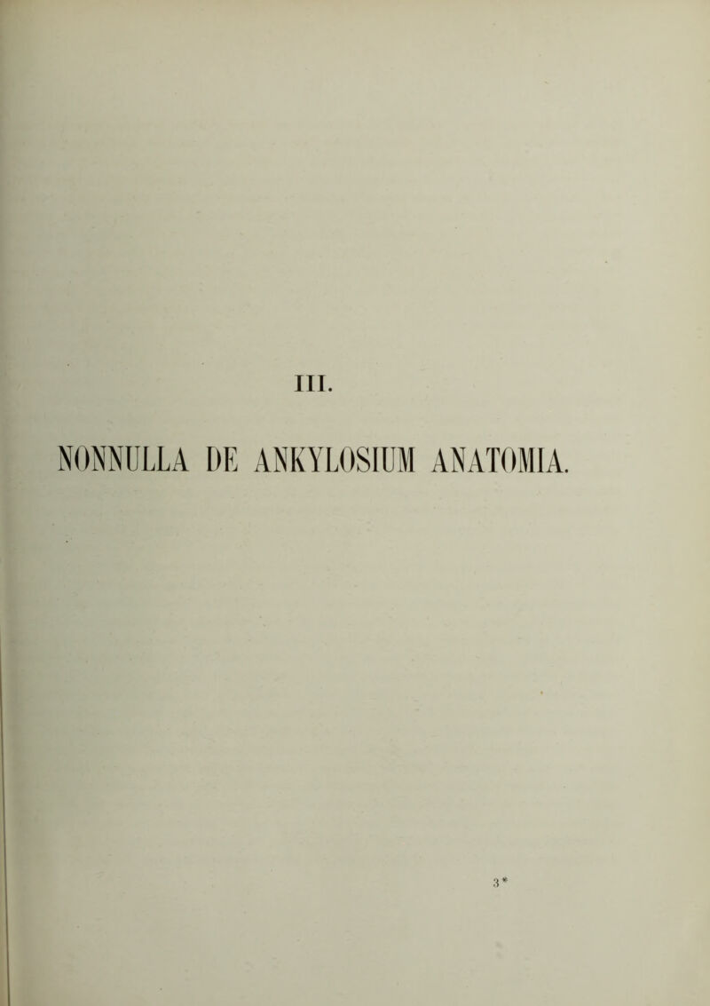 III. NONNULLA DE ANKYLOSIUM ANATOMIA. 3 *