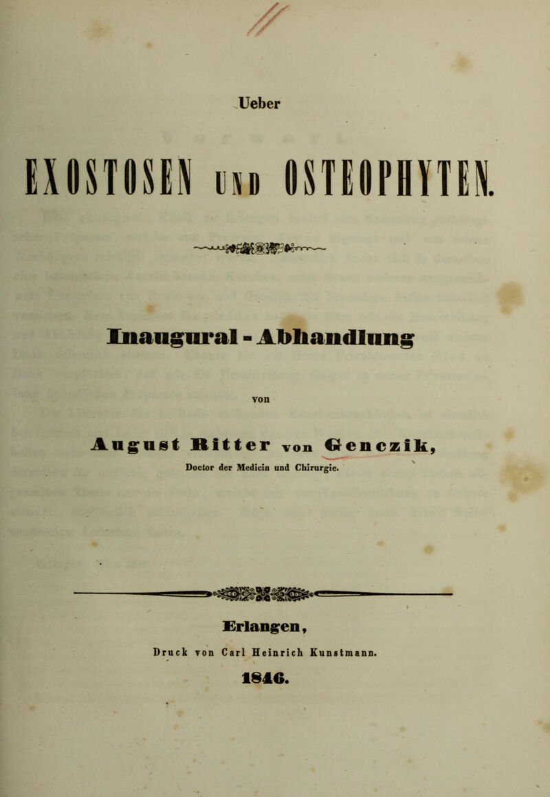 Ueber EXOSTOSEN DU OSTEOPHYTEN. Inangural - Abhandlung Anglist Bitter von Ctenczik, Doctor der Medicin und Chirurgie. Erlangen, Druck von Carl Heinrich Kunstmann. 1846.