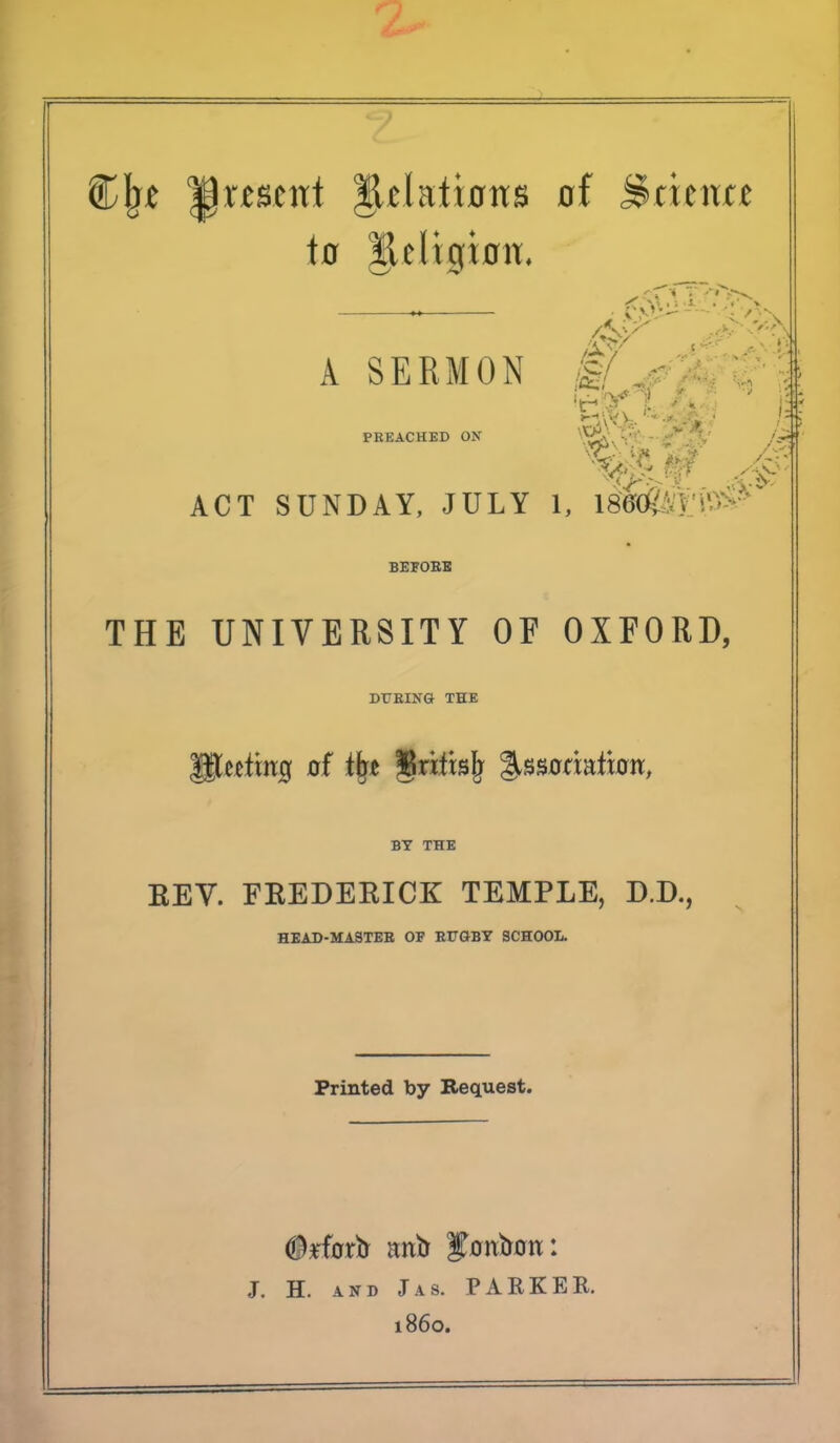 Cjj* lament |klati0tts tsi jjkienn „ g&J ■ • : X A SERMON PREACHED ON '. • ^* /. ACT SUNDAY, JULY 1, 1860; BEFORE THE UNIVERSITY OF OXFORD, DURING THE eetmig of tire Briftsjr %SBOtwtxon, BY THE EEV. FREDERICK TEMPLE, D.D., HEAD-MASTER OF RUGBY SCHOOL. Printed by Bequest. (fsforfr unto foitiwtt: J. H. and Jas. PARKER. i860.