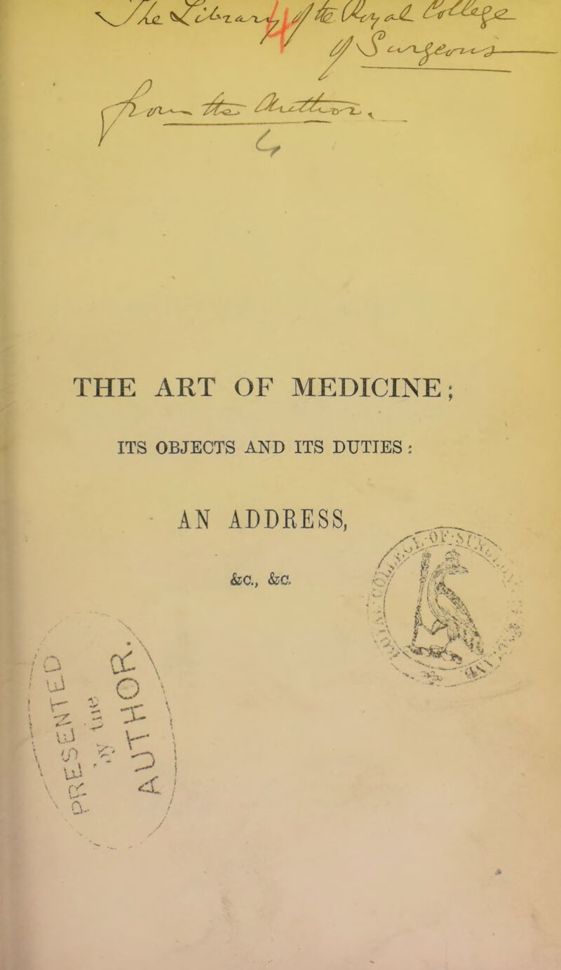 THE ART OF MEDICINE; ITS OBJECTS AND ITS DUTIES: