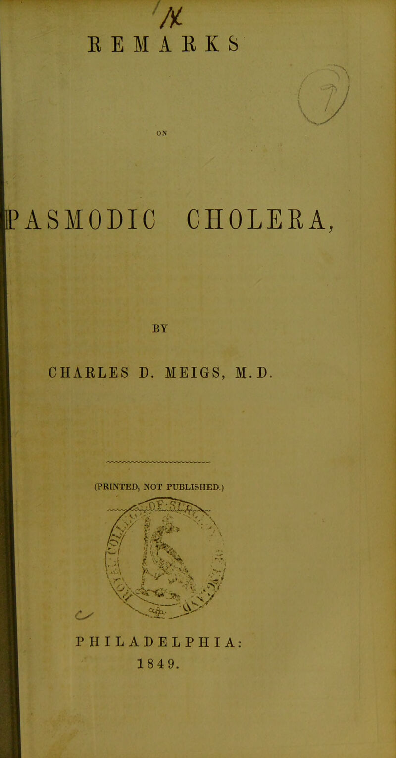 'AC REMARKS ON ASMODIC CHOLERA, BY CHARLES D. MEIGS, M.D. (PRINTED, NOT PUBLISHED.) PHILADELPHIA: