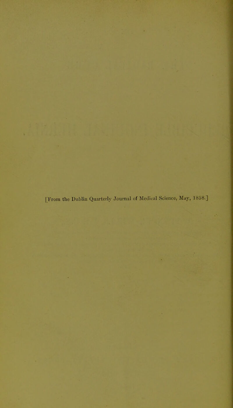 rom the Dublin Quarterly Journal of Medical Science, May, 1858.]