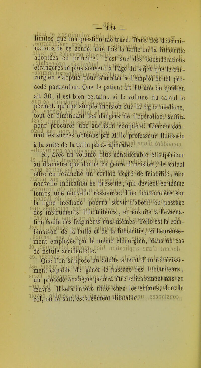 ^^^4 - lm ïi-M[,^^^^^ ma queslioù iïie tVace'. D'aii^'ÏÏéS'détërmi- ^0pM'^^^l£jey^, line foi'^'ir^à^i'Éeî U^'lk 1/(hd(mie 'étrarigêres'lépluss^^ cédé particulier. Que le patienli'ît'^f O^'àtt's'dti ^'lï'Çf'dn ait 30, il est bien certain, si le volunae du calcul le ^g^r prcjcM'BPp Mil fe^succeâ' obt^àiii^ paîr M.^le' jjfôfessèu'r BblifSsOn ^Ja suite de la taille para-i^â|)hé'âTé'!^^ ^^'^ ^ à'iybjânoo 'éif avec dfi vblûyië- plus cohsidéfàblé-'ètl^tf^ ad aramèlre aùe donne ce geni^e d'ihbisibn'';''-lë''(l;dFmil '^ole^en'rèM^é cfn'^iierla^ri %i^ém T^iaMI'i{ë;i*e ^ noîftelle' iùalcÀWÔTi'ke^tîr^ëirië-^'p d^Viérlf^en^tii^me ^ïem&' une i^b'ûvelle 'rës^oui^c'é. Urië 'boutonnière' èur la'iîgSe'HnfeiM' |œ\^^é^Hi^'a^âb^ti(^âi] passage Is'inyiriJii^feiftl'' \Mmmê,é^àkmë^^èi'h^mk- fion'y le ^ff^grife^tt'éfïixt^ M* M- 'ïinaison'^É \ïVi êi^^'^ii^mëmmmëmé- ' meni^empïoy^4^^'^e mitti^'^Mi?uî^iëri,méiii^fi!%s ^^é^Mute accidë^éllëi^'^^ uuin;.i,qqi^ oau'b Umieh ^^éif c^a^)le'''d'é'^ên'ér ^b p^^ Hlhotrffeùrs , ~ œWr4. ■fi'bi^^^ëteè titii^^ète lëàètïfadtàidoQtiIe