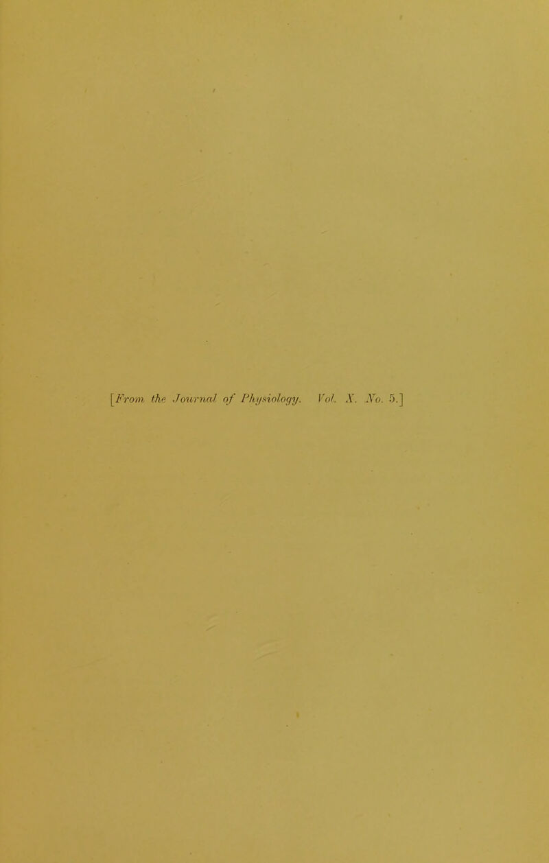 [^Froni the Journal of Physiology. Vol. X. No. 5.]