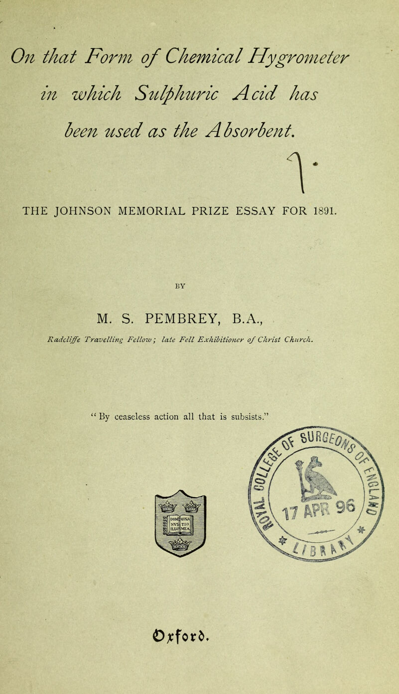 m which Sulphuric Acid has been tised as the Absorbent. \ THE JOHNSON MEMORIAL PRIZE ESSAY FOR 1891. BY M. S. PEMBREY, B.A., Radcliffe Travelling Fellow; late Fell Exhibitioner of Christ Chtirch. 0;cforJ>.