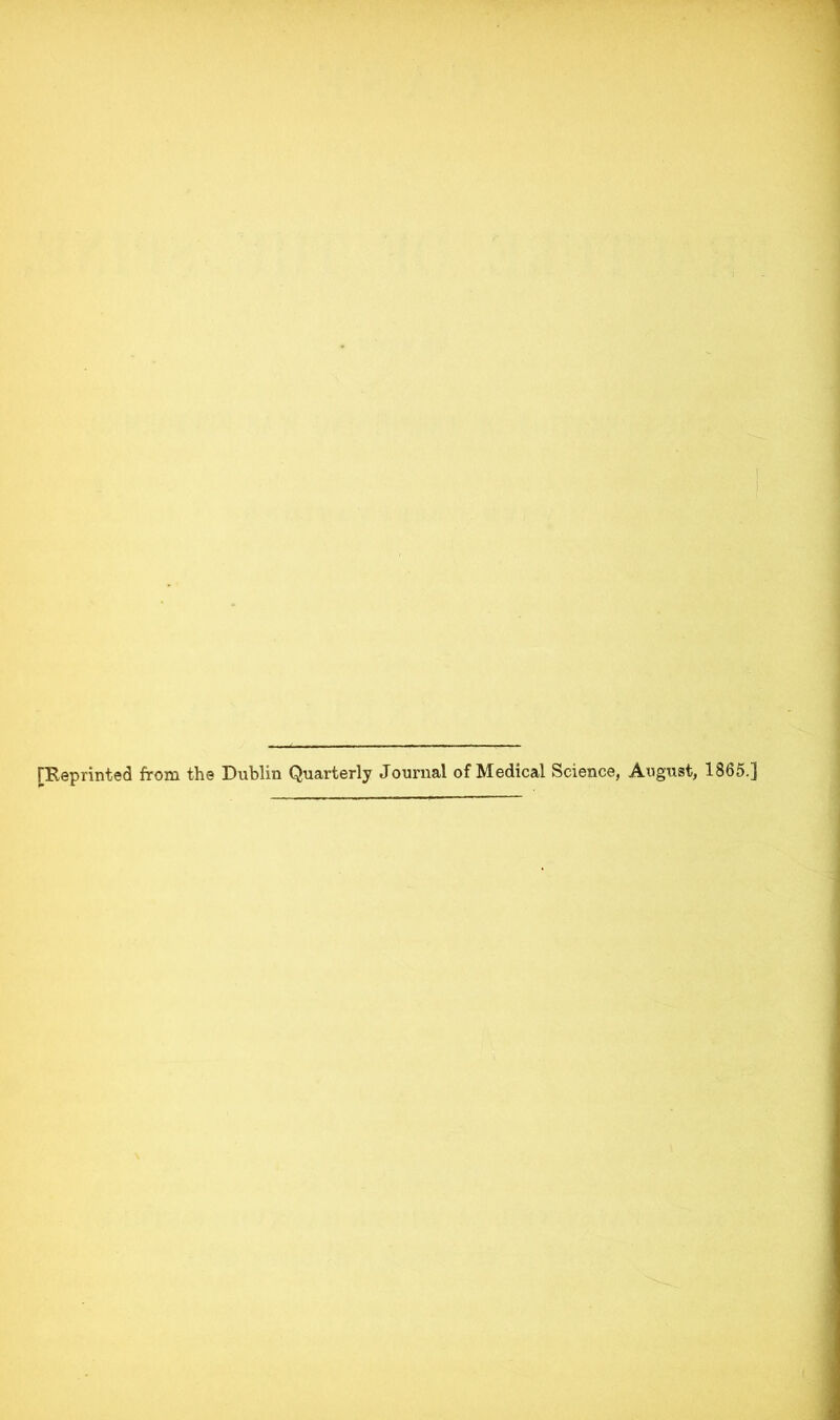 [Reprinted from the Dublin Quarterly Journal of Medical Science, August, 1865.]