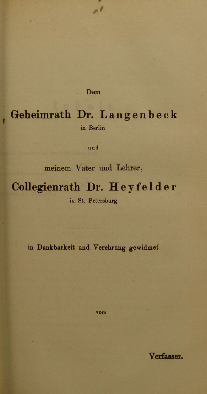 Dem Geheimrath Dr. Langenbeck in Berlin und meinem Vater und Lehrer, Collegienrath Dr. Heyfelder in St. Petersburg in Dankbarkeit und Verehrung gewidmet vom Verfasser.