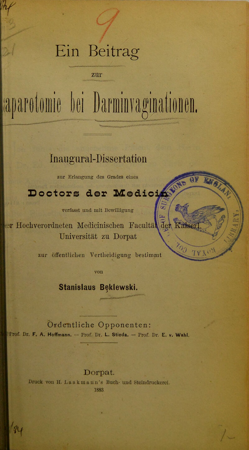 T / >< Ein Beitrag zur aoafoiöiiiie oei {naugural-Dissertation zur Erlangung des Grades eines Doctors der Medic verfasst und mit BcAvilligung 3T Hocliverordneten Medicinisclien Faciiltä Universität zu Dorpat zur öffentlichen Vertheidigung bestimmt von Stanislaus Beklewski. Ördemtliche Opponenten: I’rof. Dr. F. A. Hoffmann. — Prof. Dr. L. Siieda. — Prof. Dr. E. v. Wahl. Dorpat. Druck von H. Laakmann’s Buch- und Stcindruckcrci. 1883 /■