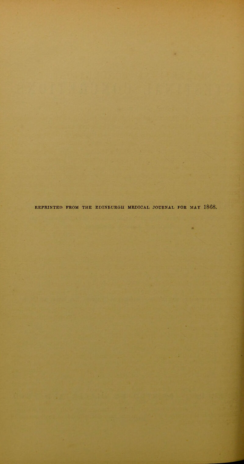 REPRINTED FROM THE EDINBURGH MEDICAL JOURNAL FOR MAY 1868.