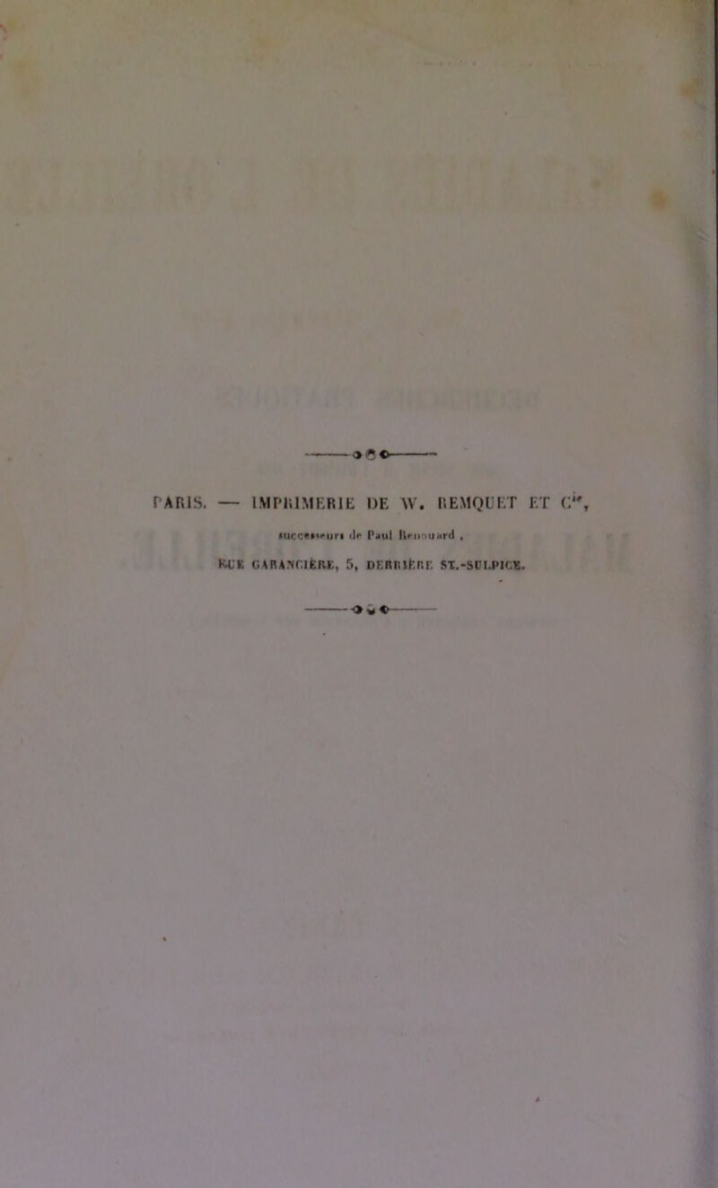 «ce- PARIS. — IMPlllMERlt; DE W. REMQUET ET C*', >ucc«i4<*uri ilr Piiul lUmuitrd , KCE GARA.’HCIÈaE, 5, DEnniRr.F. SX.-SCU>ICE. Oi