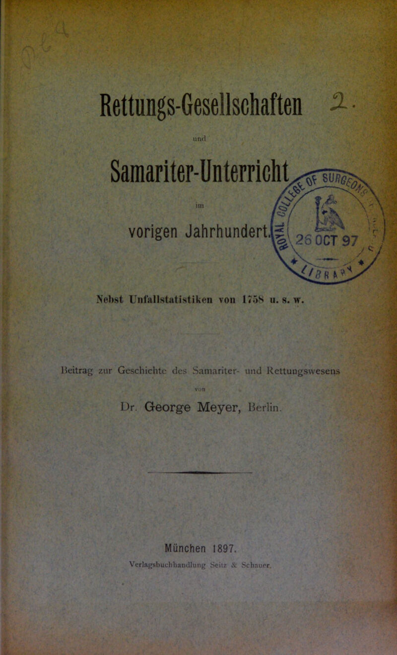 Beitrag und Samariter-Unterricht vorigen Jahrhundert Nebst Unfallstatistiken von 175S u. s. w. zur Geschichte des Samariter- und Rettuugswesens vun Dr. George Meyer, Berlin. München 1897. Verlagsbuchhandlung Seitz & Schauer.