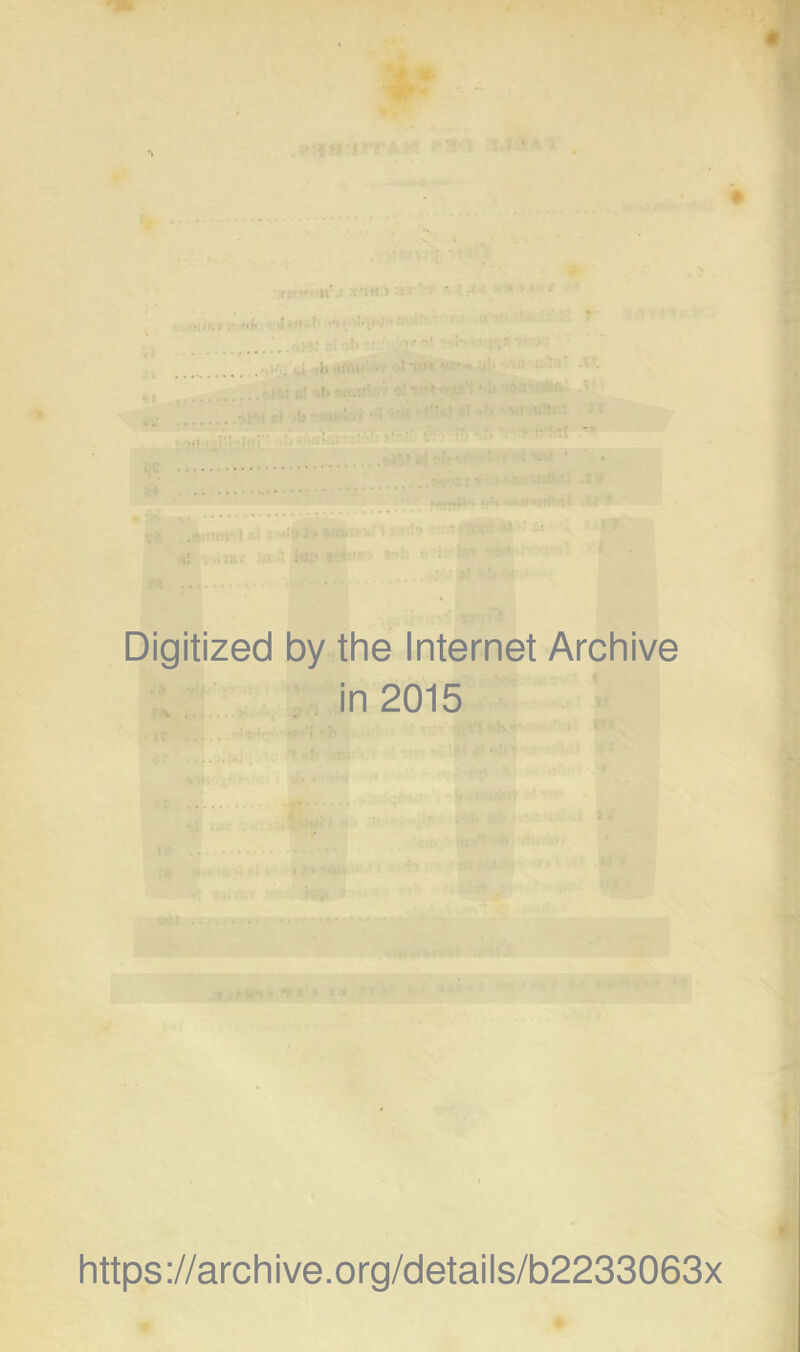 • •;Itî/ ;• '*?• •'•il i» ms-.' . , il •ni* w • • ; . '. Digitized by the Internet Archive in 2015 https ://arch i ve .org/detai Is/b2233063x