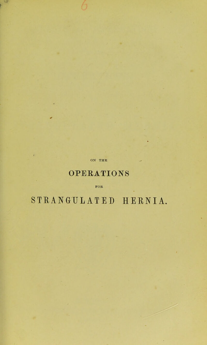 ON THE OPERATIONS FOR STRANGULATED HERNIA.