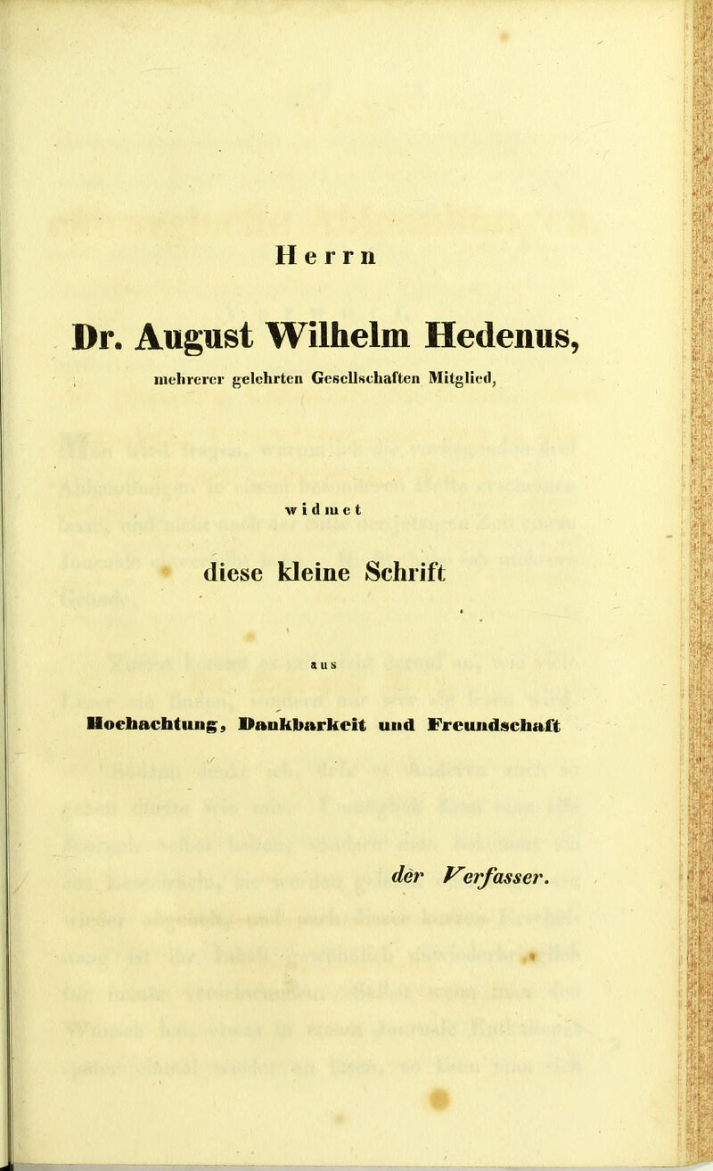Herrn Dr. August Wilhelm Hedenus mehrerer gelehrten Gesellschaften Mitglied, widmet diese kleine Schrift aus Hochachtung, Hankhark eit und Freundschaft der Verfasset'.