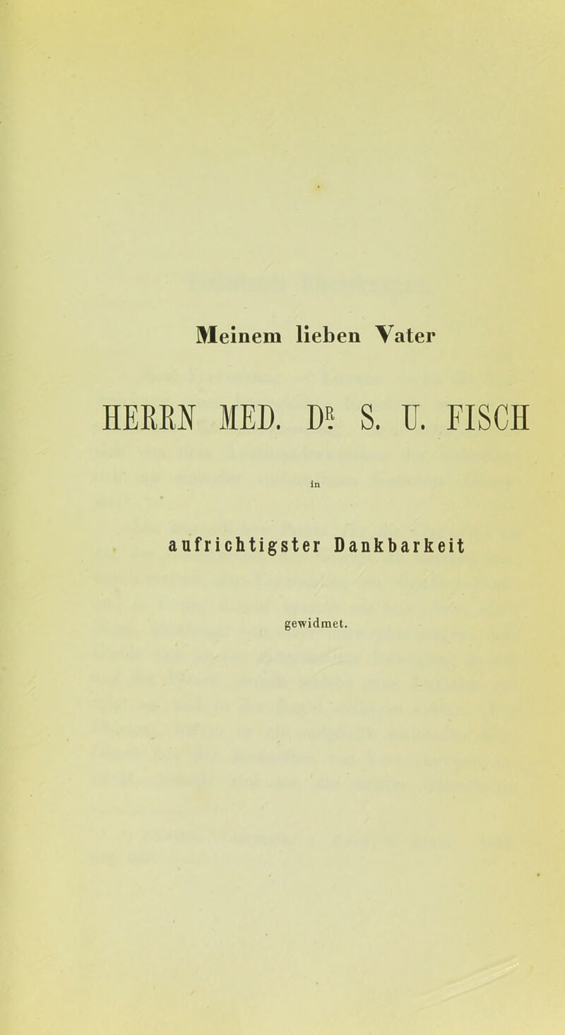 Meinem lieben Vater HERRN MED. D? S. U. FISCH in aufrichtigster Dankbarkeit gewidmet.