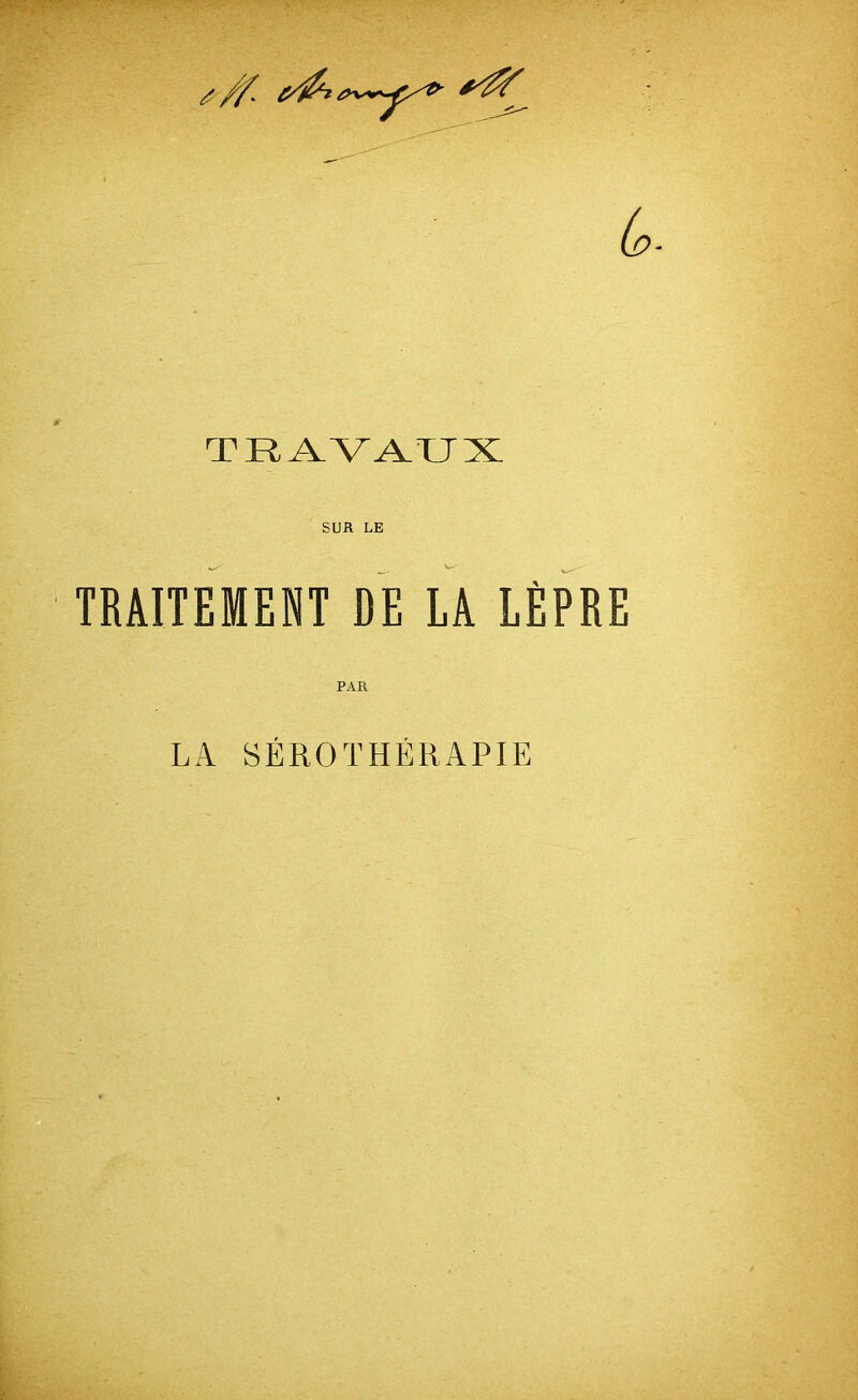 U. TRAVAUX SUR LE TRAITEMENT DE LA LÈPRE PAR LA SÉROTHÉRAPIE