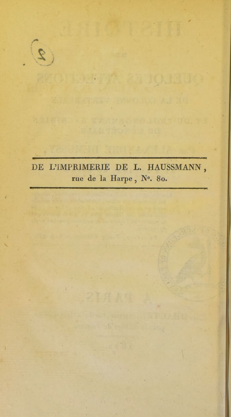 DE L’IMPRIMERIE DE L. HAUSSMANN, rue de la Harpe, N°. 8o.