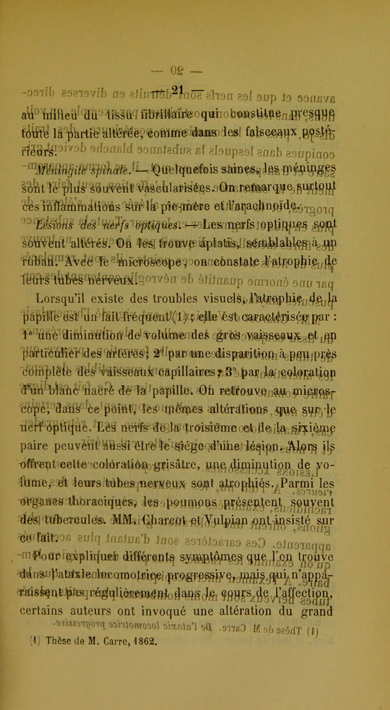 -osiib 85)si9vi[) na aliu-mh^iôâshdn rsI aup h oonnvs a\i°Mlieilf' Üü^ irMlfeïi'teoqmrobeiiasUi.tieniffl^ là'tikrtië‘’iilfôryè9^owm^!danB)ies! fatg(î^i|x^e^s|fu fïëoryî'^*''^^ aiIoHfifcf soacfacfug Jîf zhupasl stwb gar/pinoo ~^M^fiîH§im'ifikâreX^. îQUbrqtiftfois sàines,,j é9 uH''èÜ f ^àsclil aPWéqs ;9(ïn;l^fti(arqiij ‘èfes ïàflà'ntimàliô'iSs S#Ik''pie-jinèpe ei!lfflqachnjÿid^.j^gQ,jq ^d*ei'Wé?/s'b^^ttksu>-^Le&jELS^ s6\i'^èfnlall'ét’ésPOti îe*$I troûvp-iaplatiiiS'^Jfs^iîiyW&^îi^^ fübyrit”ÂVyé'Te2feHîïlifei6bpé9aoHnc6nstate?^’-aJ'rfopbi|îffî^® èJiJncup ermonà snn ir>q Lorsqu’il existe des troubles visuelsjjl’îÊdfiftpfeèÇu'^lu!^ pâiDhilë‘dsï^iiri^l’âll-fréq'ddntl(lî)içîeJiB'é3bcîa?ajÇ;l(^ï?sé^^ : l“'^h'è 'dindinti^ibiï^d^toldb'e.')deè '^rbi3ow^g^q^8^t,qp |1 àli^ti‘éùWéKldes 'àiiffét<d§| 2*1 Ip an un e^ xiispanit^ppi à^pqpjpi;^ ■ddHl|)lêlë ^d^yfe^4iài^'^irtix'eapilla(üe!SfB“)paÇfJlafjgQl)9r#tj;qp d^uti^'b\tfiè''i]aêr^ dè' îa''papillD» nOfa rel^ouvpn^WopiijGjiïqSj- cè^'è]'’daH^ ■ ke ' pôibL’'lès- «tpèfn(i«s 'Ultérdtiuns, §'?F/|p nëlf^6ptl(|ü‘è. Lè^ né^lKdë2ja;qroiàôrne(jeLfl^ilaij§?^\^^ paire peuvétiPliiiski'^li'è/'l'e^'Hié'geqdMhef léqipPsf^)^!]^ jlp offrent celte-'colôralîôü;grisâtre, ppg,4|Plip,ijlli|tPQ,<|6 jk^o- Ibme,' eft leurs tubes ineryPUiXi' soJ^t^^op^^SyParm^es dbgaues UVoraoiquèsy lesopoqnipqsi.jpr^jepj^eu^j, dél^l't'tfterculdsi. MM^iiihariPftLplfyplpjli^p j9^t,'^.si^tj^^^r ■ttd'faiTjOfi 8ufq fncJur/b J nos go'iôJojB'fco eeO . oJnoicqqc -mf>(oari^plrr|ueb diffé|i-en^ ^HPirliS no up iMl^S^yatî^x}en^orcarnolBVqei(pypg^p^^yq,;;fl^ certains auteurs ont invoqué une altération du grand Mi-tJomo^iol assnin'J t»Q .aiicO M ofj oaôdT ( t)