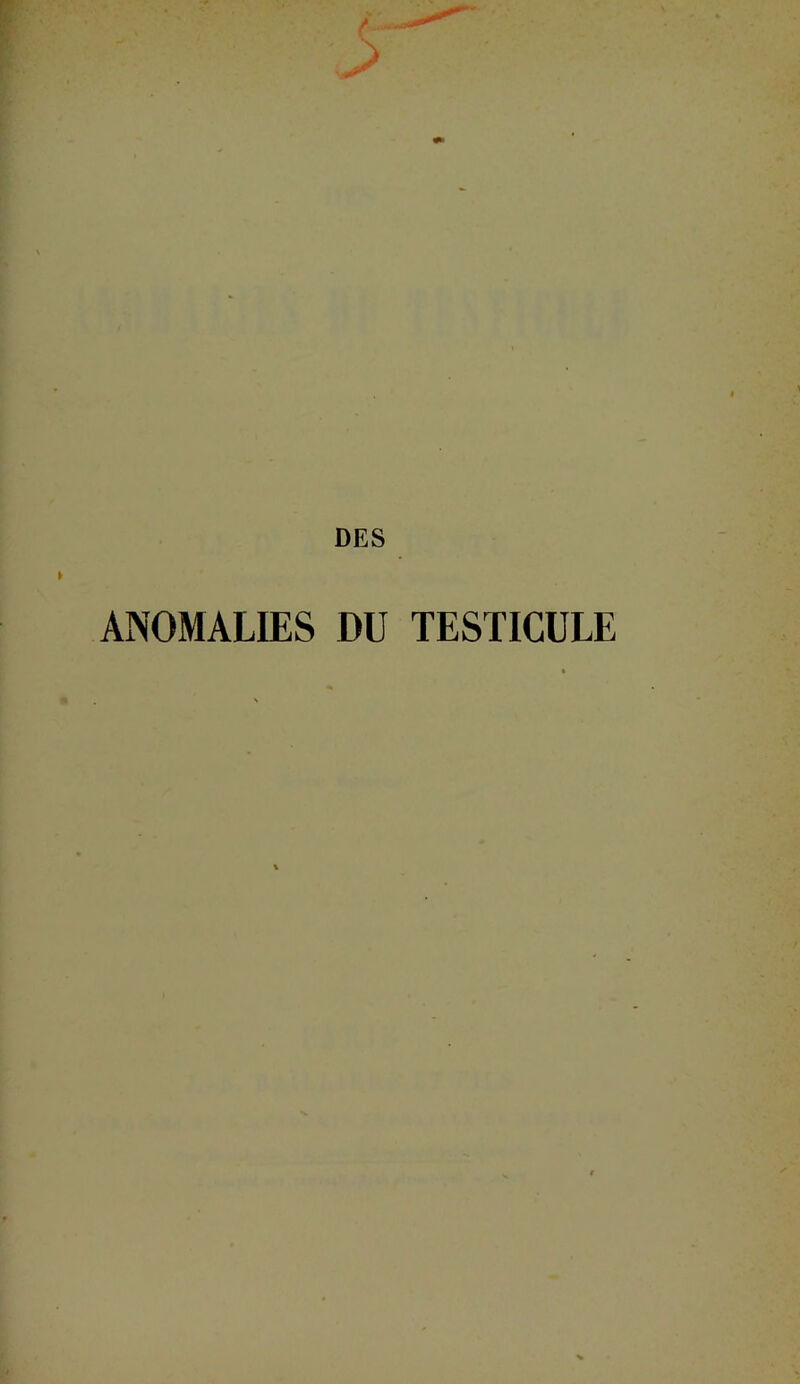 DES ANOMALIES DU TESTICULE