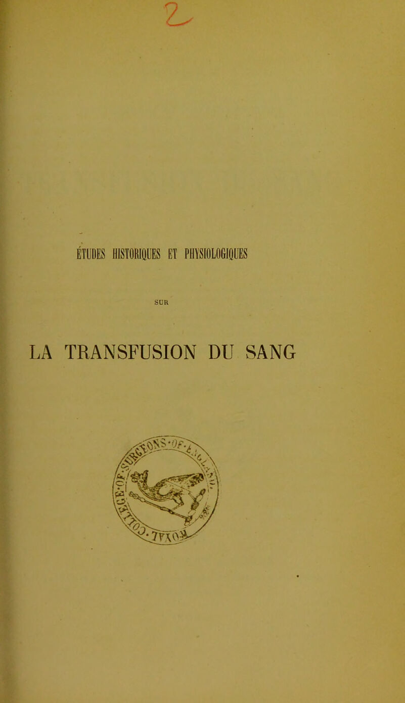 I Z. ÉTUDES HISTOfilQUES ET PliySIOlOeiOÜES SUR LA TRANSFUSION DU SANG