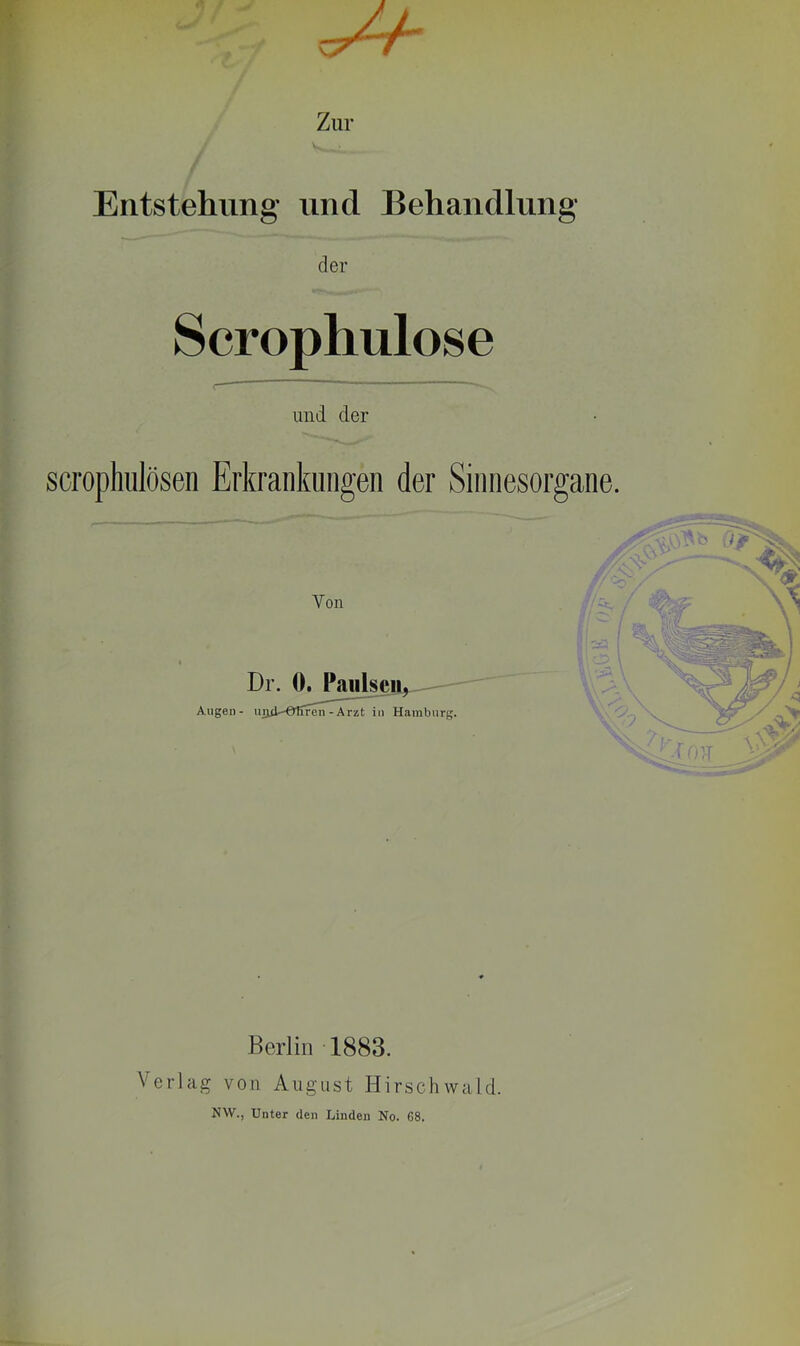 7 ’ ^ Zur Entstehung’ und Behandlung der Scrophulose <—~ “  und der scrophulösen Erkrankungen der Sinnesorgane. Yon Augen Dr. 0. Paulseu, ujid-'-Öliren - Arzt in Hamburg. Berlin 1883. Verlag von August Hirschwald. NW., Unter den Linden No. 68.