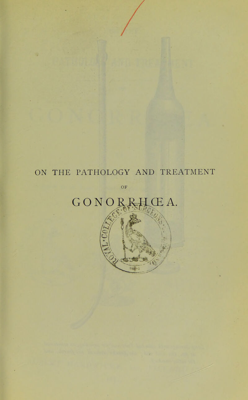 ON THE PATHOLOGY AND TREATMENT OF